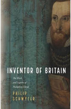 Poza produsului Inventor of Britain: The Work and Legacies of Humphrey Llwyd - Philip Schwyzer