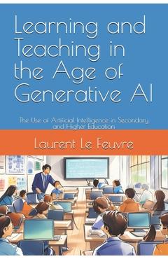 Poza produsului Learning and Teaching in the Age of Generative AI: The Use of Artificial Intelligence in Secondary and Higher Education - Laurent Le Feuvre