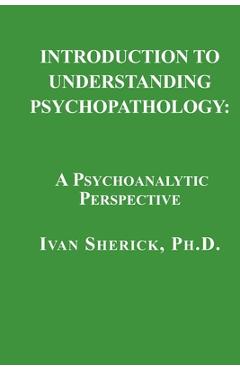 Coperta cărții 'Introduction to Understanding Psychopathology: A Psychoanalytic Perspective - Ivan Sherick'