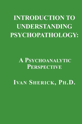 Introduction to Understanding Psychopathology: A Psychoanalytic Perspective - Ivan Sherick