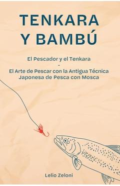 Poza produsului Tenkara y Bambú: El Pescador y el Tenkara - El Arte de Pescar con la Antigua Técnica Japonesa de Pesca con Mosca - Lelio Zeloni