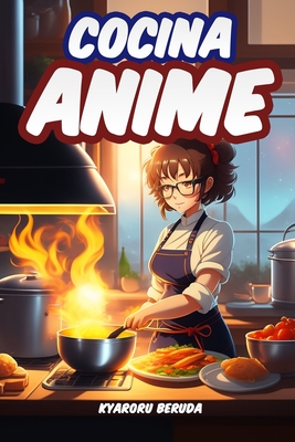 Cocina Anime: Las recetas Anime de tus series favoritas - Kyaroru Beruda