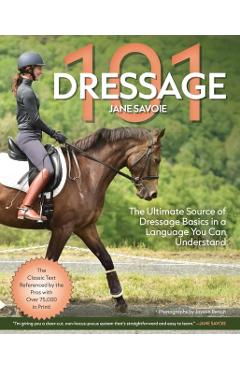 Dressage 101: The Ultimate Source of Dressage Basics in a Language You Can Understand - Jane Savoie