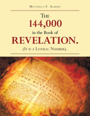 The 144,000 in the Book of Revelation. (It Is a Literal Number). - Metusela F. Albert