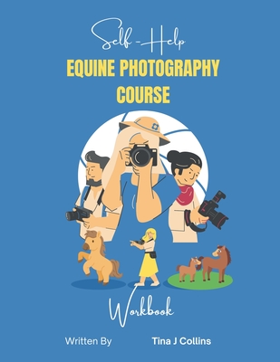 Self Help Equine Photography Course Workbook - Tina J. Collins
