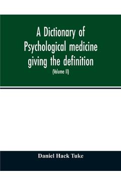 Coperta cărții 'A Dictionary of psychological medicine giving the definition, etymology and synonyms of the terms used in medical'