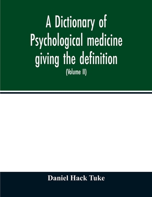 Coperta cărții 'A Dictionary of psychological medicine giving the definition, etymology and synonyms of the terms used in medical'