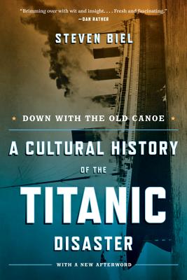 Coperta cărții 'Down with the Old Canoe: A Cultural History of the Titanic Disaster - Steven Biel'