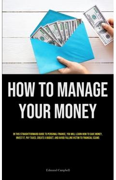 Poza produsului How To Manage Your Money: In This Straightforward Guide To Personal Finance, You Will Learn How To Save Money, Invest It, Pay Taxes, Create A Bu - Edmund Campbell