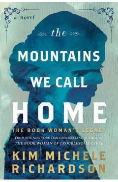 The Mountains We Call Home: The Book Woman's Legacy - Kim Michele Richardson