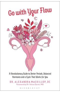 Coperta cărții 'Go with Your Flow: A Revolutionary Guide to Better Periods, Balanced Hormones, and a Cycle That Works for You -'