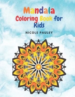 Mandala Coloring Book for Kids: Big Mandalas Children Coloring Book - Fun and Relaxing Having Various Levels of Complexity- for Girls, Boys, Teens Age - Nicole Pauley