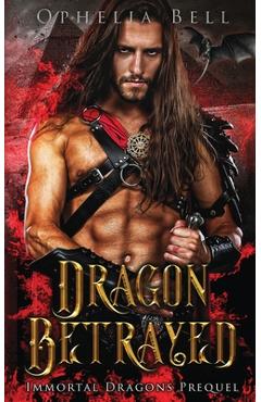 Poza produsului Dragon Betrayed: Immortal Dragons Prequel - Ophelia Bell