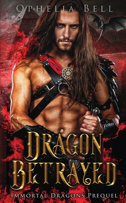 Dragon Betrayed: Immortal Dragons Prequel - Ophelia Bell