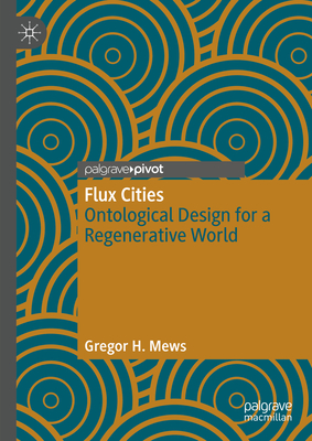 Flux Cities: Ontological Design for a Regenerative World - Gregor H. Mews
