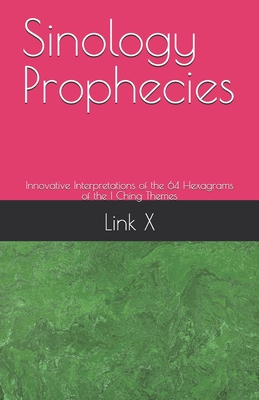 Sinology Prophecies: Innovative Interpretations of the 64 Hexagrams of the I Ching Themes - Chang Ji