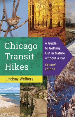 Chicago Transit Hikes: A Guide to Getting Out in Nature Without a Car - Lindsay Welbers