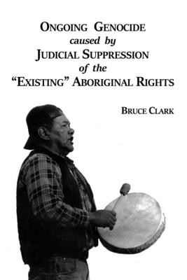 Ongoing Genocide caused by Judicial Suppression of the Existing Aboriginal Rights - Roland Chrisjohn
