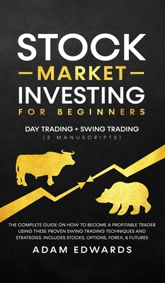 Stock Market Investing for Beginners: Day Trading + Swing Trading (2 Manuscripts): The Complete Guide on How to Become a Profitable Investor. Includes - Adam Edwards