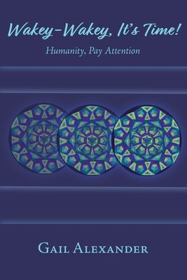 Wakey-Wakey, It's Time! Humanity, Pay Attention - Gail Alexander