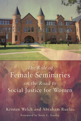 The Role of Female Seminaries on the Road to Social Justice for Women - Kristen Welch