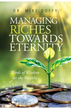 Coperta cărții 'Managing Riches Towards Eternity: Words of Wisdom for the Wealthy - Mike Duffy'