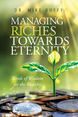 Coperta cărții 'Managing Riches Towards Eternity: Words of Wisdom for the Wealthy - Mike Duffy'