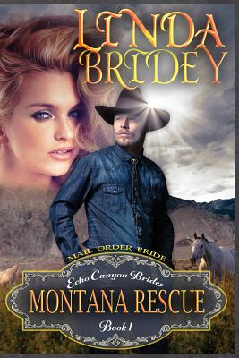 Mail Order Bride - Montana Rescue: Clean Historical Cowboy Romance Novel - Linda Bridey