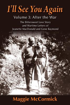 I'll See You Again: The Bittersweet Love Story and Wartime Letters of Jeanette MacDonald and Gene Raymond: Volume 3: After the War - Maggie Mccormick