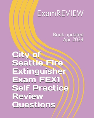 City of Seattle Fire Extinguisher Exam FEX1 Self Practice Review Questions -