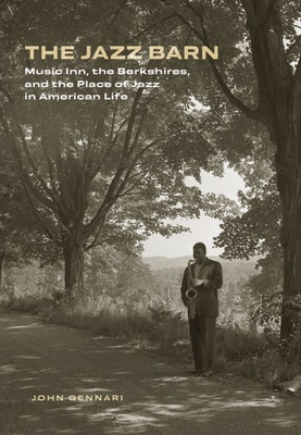 The Jazz Barn: Music Inn, the Berkshires, and the Place of Jazz in American Life - John Gennari