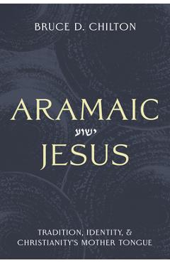 Poza produsului Aramaic Jesus: Tradition, Identity, and Christianity's Mother Tongue - Bruce D. Chilton
