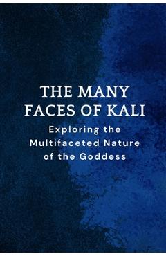 Poza produsului The Many Faces of Kali: Exploring the Multifaceted Nature of the Goddess - Nichole Muir