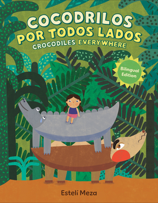 Crocodiles Everywhere/Cocodrilos Por Todos Lados (Bilingual English-Spanish Edition) - Estelí Meza