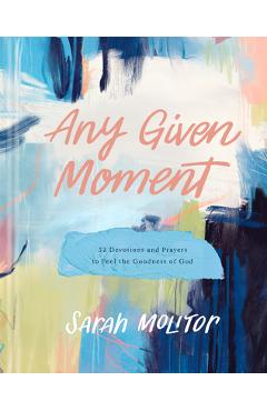 Poza produsului Any Given Moment: 52 Devotions and Prayers to Feel the Goodness of God - Sarah Molitor