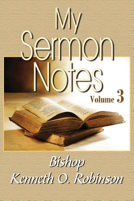 My Sermon Notes: Vol. 3 - Kenneth O. Robinson