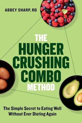 The Hunger Crushing Combo Method: The Simple Secret to Eating Well Without Ever Dieting Again - Abbey Sharp