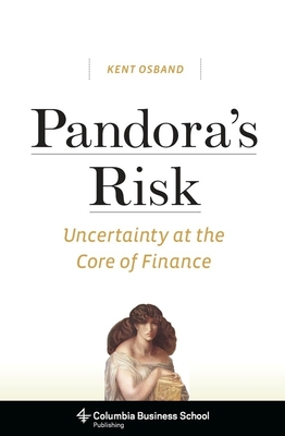 Pandora's Risk: Uncertainty at the Core of Finance - Kent Osband