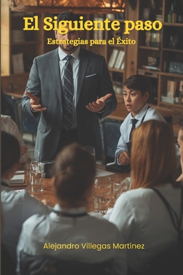 El Siguiente paso: Estrategias para el Éxito - Alejandro Villegas Martínez