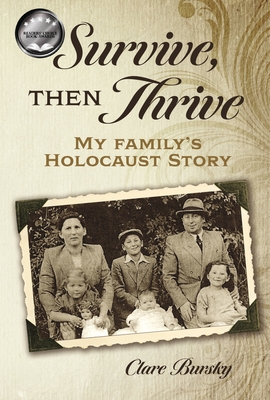 Survive, Then Thrive: My Family's Holocaust Story - Clare Bursky