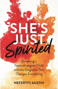 Poza produsului She's Just Spirited: Parenting a Neurodivergent Child and the Diagnosis That Changes Everything - Nefertiti Austin