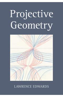 Coperta cărții 'Projective Geometry - Lawrence Edwards'