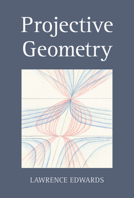 Coperta cărții 'Projective Geometry - Lawrence Edwards'