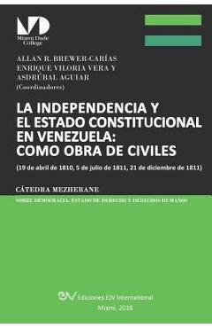 Coperta cărții 'La Independencia Y El Estado Constitucional En Venezuela: COMO OBRA DE CIVILES: (19 de abril de 1810, 5 de julio de'