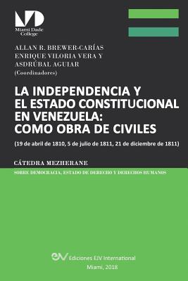 Coperta cărții 'La Independencia Y El Estado Constitucional En Venezuela: COMO OBRA DE CIVILES: (19 de abril de 1810, 5 de julio de'