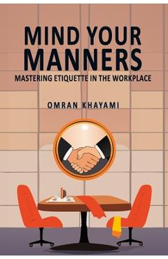 Coperta cărții 'Mind Your Manners: Mastering Etiquette in the Workplace - Omran Khayami'