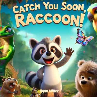 Catch You Soon, Raccoon!: A Fun and Whimsical Goodbye Journey with Wild Friends - Ryan Miller