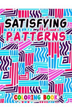 Coperta cărții 'Satisfying Patterns Coloring Book: Patterns For, Thick Lines, Geometric, Easy, Seniors, Adults and Kids Love It -'