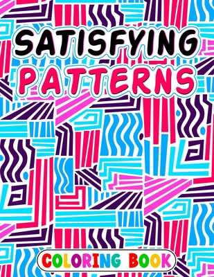 Coperta cărții 'Satisfying Patterns Coloring Book: Patterns For, Thick Lines, Geometric, Easy, Seniors, Adults and Kids Love It -'