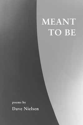 Meant to Be: Poems - Dave Nielsen